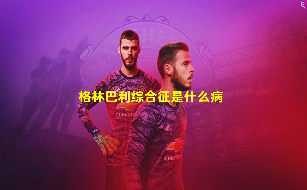 格林巴利综合征是什么病